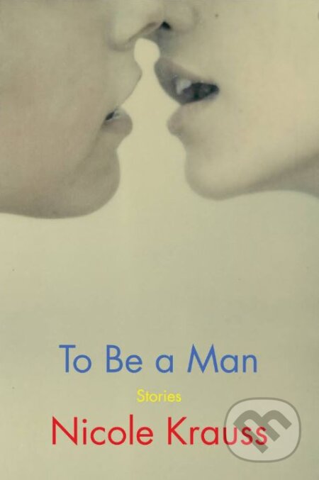 Kniha: To Be a Man (Nicole Krauss). Bloomsbury, 2020 Kniha: To Be a Man (Nicole Krauss). Bloomsbury, 2020