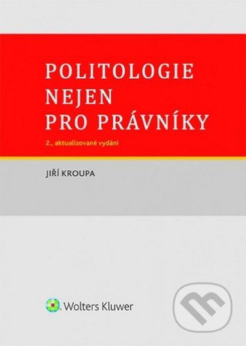 Kniha: Politologie nejen pro právníky (Jiří Kroupa). Wolters Kluwer ČR, 2020 Kniha: Politologie nejen pro právníky (Jiří Kroupa). Wolters Kluwer ČR, 2020