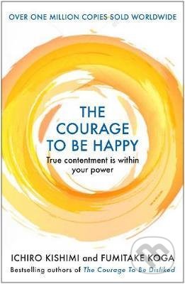 Kniha: The Courage to be Happy (Fumitake Koga a Ichiro Kishimi). Allen and Unwin, 2020 Kniha: The Courage to be Happy (Fumitake Koga a Ichiro Kishimi). Allen and Unwin, 2020