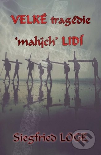 Kniha: Velké tragédie 'malých' lidí (Siegfried Loge). JdM Publisher, 2020 Kniha: Velké tragédie 'malých' lidí (Siegfried Loge). JdM Publisher, 2020
