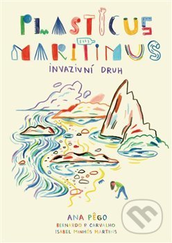 Kniha: Plasticus maritimus: invazivní druh (Ana Pego a Isabel Minhós Martins). Jana Kostelecká, 2020 Kniha: Plasticus maritimus: invazivní druh (Ana Pego a Isabel Minhós Martins). Jana Kostelecká, 2020