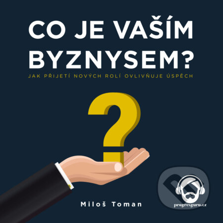 Audiokniha: Co je vaším byznysem? (Miloš Toman). Progres Guru, 2020 Audiokniha: Co je vaším byznysem? (Miloš Toman). Progres Guru, 2020