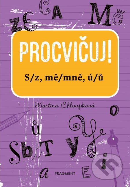 Kniha: Procvičuj: S/z, mě/mně, ú/ů (Martina Chloupková). Nakladatelství Fragment, 2020 Kniha: Procvičuj: S/z, mě/mně, ú/ů (Martina Chloupková). Nakladatelství Fragment, 2020