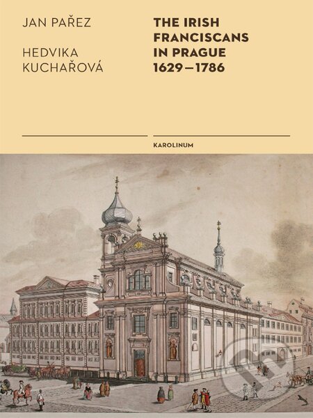 E-kniha: The Irish Franciscans in Prague 1629–1786 (Hedvika Kuchařová a Jan Pařez). Karolinum, 2019 E-kniha: The Irish Franciscans in Prague 1629–1786 (Hedvika Kuchařová a Jan Pařez). Karolinum, 2019