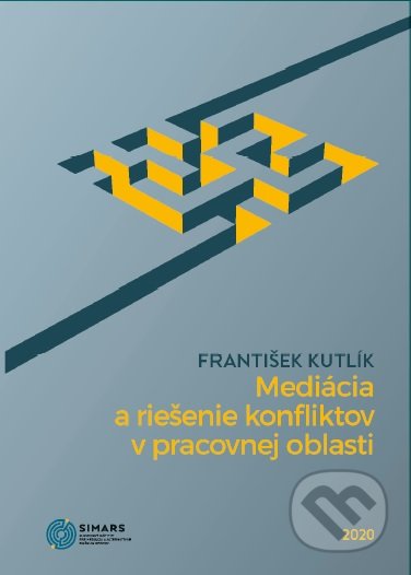 Kniha: Mediácia a riešenie konfliktov v pracovnej oblasti (František Kutlík). Simars, 2020 Kniha: Mediácia a riešenie konfliktov v pracovnej oblasti (František Kutlík). Simars, 2020