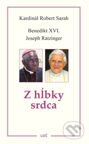Kniha: Z hĺbky srdca (Joseph Ratzinger a Robert Sarah). Lúč, 2020 Kniha: Z hĺbky srdca (Joseph Ratzinger a Robert Sarah). Lúč, 2020