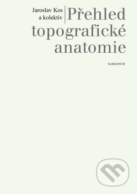 E-kniha: Přehled topografické anatomie (Jaroslav Kos a kolektiv). Karolinum, 2014 E-kniha: Přehled topografické anatomie (Jaroslav Kos a kolektiv). Karolinum, 2014
