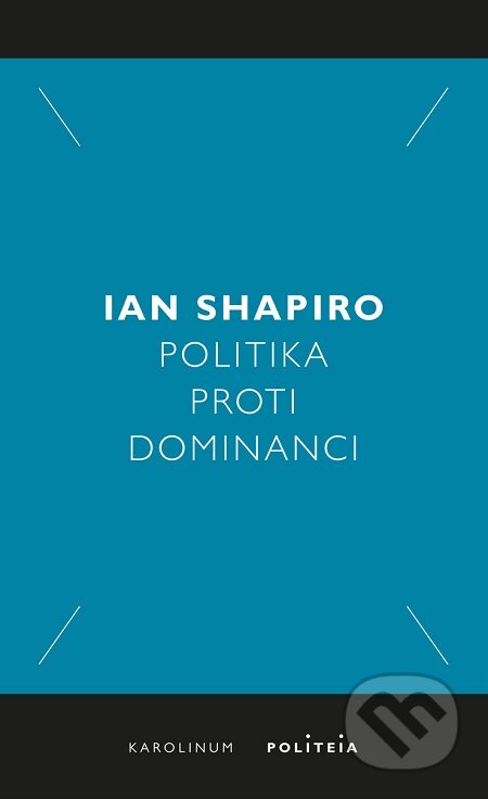 E-kniha: Politika proti dominanci (Ian Shapiro). Karolinum, 2019 E-kniha: Politika proti dominanci (Ian Shapiro). Karolinum, 2019