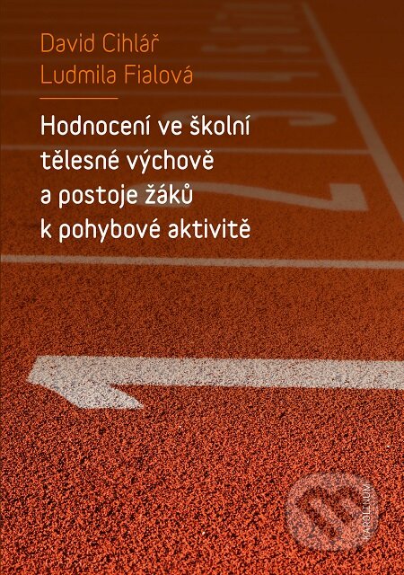 Hodnocení ve školní tělesné výchově a postoje žáků k pohybové aktivitě - David Cihlář, Ludmila Fialová, Karolinum, 2019