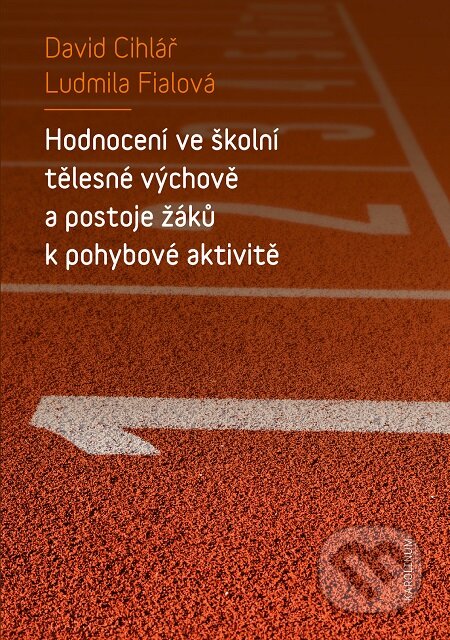 E-kniha: Hodnocení ve školní tělesné výchově a postoje žáků k pohybové aktivitě (David Cihlář a Ludmila Fialová). Karolinum, 2019 E-kniha: Hodnocení ve školní tělesné výchově a postoje žáků k pohybové aktivitě (David Cihlář a Ludmila Fialová). Karolinum, 2019