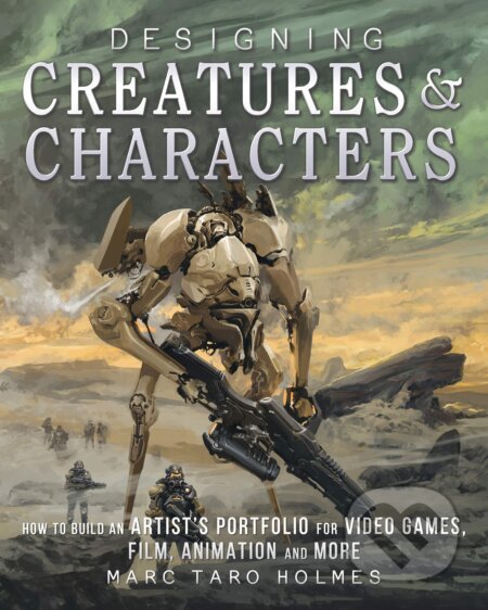 Kniha: Designing Creatures and Characters (Marc Taro Holmes). F&W Publications, 2016 Kniha: Designing Creatures and Characters (Marc Taro Holmes). F&W Publications, 2016