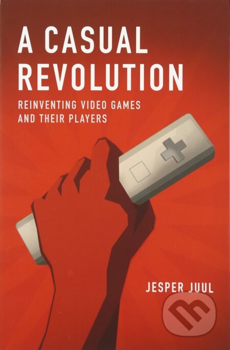 Kniha: A Casual Revolution (Jesper Juul). The MIT Press, 2012 Kniha: A Casual Revolution (Jesper Juul). The MIT Press, 2012