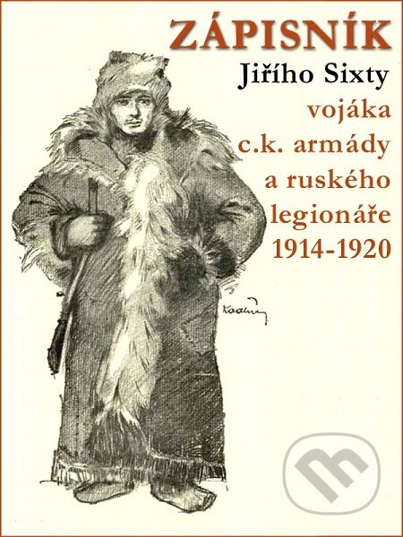 E-kniha: Zápisník Jiřího Sixty vojáka c.k. armády a ruského legionáře 1914–1920 (Jiří Sixta). Nakladatelství Viking E-kniha: Zápisník Jiřího Sixty vojáka c.k. armády a ruského legionáře 1914–1920 (Jiří Sixta). Nakladatelství Viking