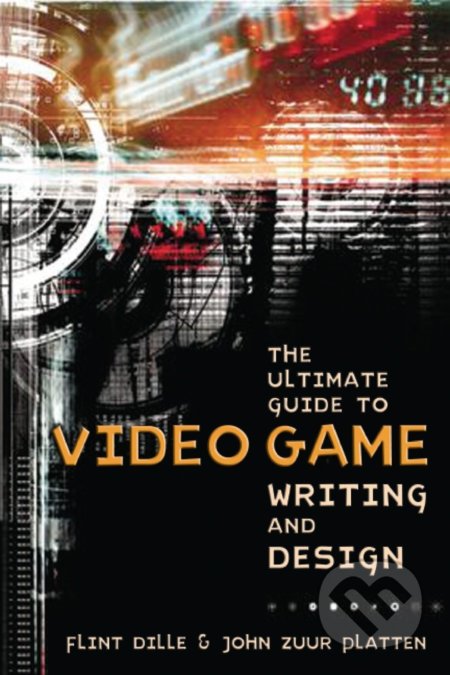 Kniha: Ultimate Guide To Video Game Writing And Design (Flint Dille a John Zuur Platten). Lone Eagle, 2008 Kniha: Ultimate Guide To Video Game Writing And Design (Flint Dille a John Zuur Platten). Lone Eagle, 2008