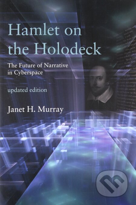 Kniha: Hamlet on the Holodeck (Janet H. Murray). The MIT Press, 2017 Kniha: Hamlet on the Holodeck (Janet H. Murray). The MIT Press, 2017