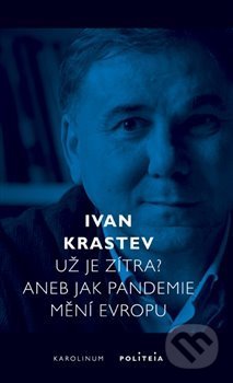 Kniha: Už je zítra? Aneb jak pandemie mění Evropu (Ivan Krastev). Karolinum, 2020 Kniha: Už je zítra? Aneb jak pandemie mění Evropu (Ivan Krastev). Karolinum, 2020