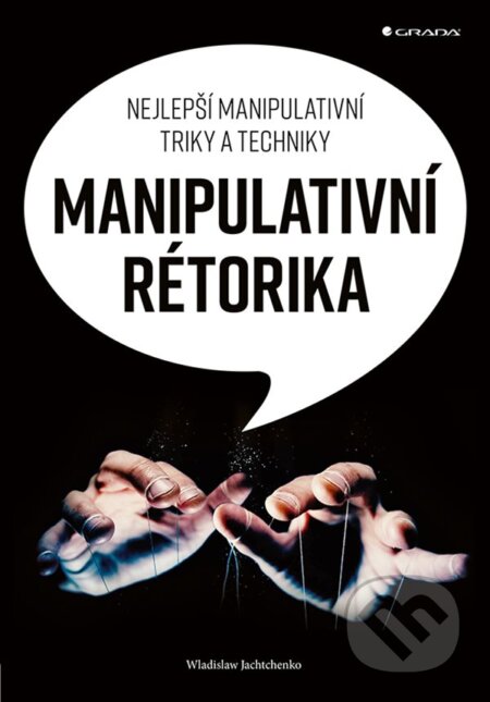 E-kniha: Manipulatívna rétorika (Wladislaw Jachtchenko). Grada, 2020 E-kniha: Manipulatívna rétorika (Wladislaw Jachtchenko). Grada, 2020