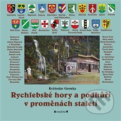 Kniha: Rychlebské hory a podhůří v proměnách staletí (Květoslav Growka). Pavel Ševčík - VEDUTA, 2020 Kniha: Rychlebské hory a podhůří v proměnách staletí (Květoslav Growka). Pavel Ševčík - VEDUTA, 2020