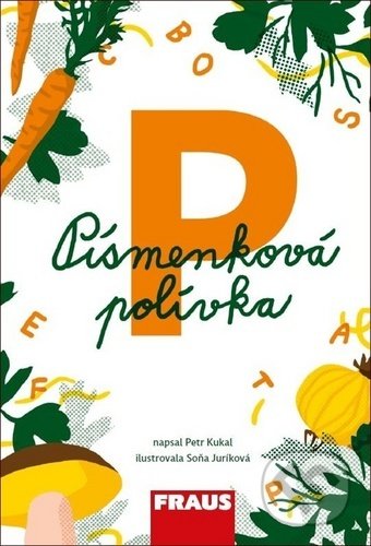 Kniha: Písmenková polívka (Petr Kukal a Soňa Juríková). Fraus, 2020 Kniha: Písmenková polívka (Petr Kukal a Soňa Juríková). Fraus, 2020