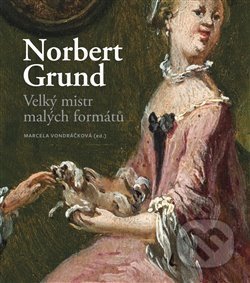 Kniha: Norbert Grund. Velký mistr malých formátů (Marcela Vondráčková). Národní galerie v Praze, 2020 Kniha: Norbert Grund. Velký mistr malých formátů (Marcela Vondráčková). Národní galerie v Praze, 2020