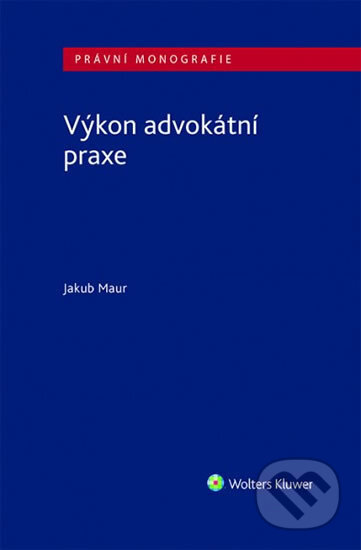 Kniha: Výkon advokátní praxe (Jakub Maur). Wolters Kluwer ČR, 2020 Kniha: Výkon advokátní praxe (Jakub Maur). Wolters Kluwer ČR, 2020