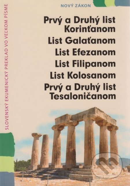 Kniha: Prvý a Druhý list Korinťanom, List Galaťanom, List Efezanom, List Filipanom, List Kolosanom, Prvý a Druhý list Tesaloničanom vo veľkom písme (Slovenská biblická spoločnosť). Slovenská biblická spoločnosť, 2017 Kniha: Prvý a Druhý list Korinťanom, List Galaťanom, List Efezanom, List Filipanom, List Kolosanom, Prvý a Druhý list Tesaloničanom vo veľkom písme (Slovenská biblická spoločnosť). Slovenská biblická spoločnosť, 2017