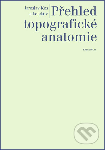 Kniha: Přehled topografické anatomie (Jaroslav Kos). Karolinum, 2020 Kniha: Přehled topografické anatomie (Jaroslav Kos). Karolinum, 2020