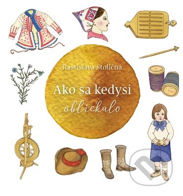 Kniha: Ako sa kedysi obliekalo (Rastislava Stoličná). Úľuv, 2020 Kniha: Ako sa kedysi obliekalo (Rastislava Stoličná). Úľuv, 2020