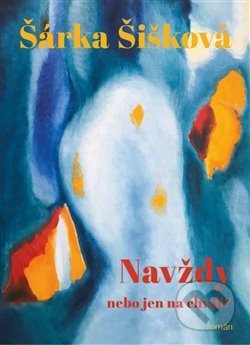 Kniha: Navždy nebo jen na chvíli? (Šárka Šišková). Artview, 2020 Kniha: Navždy nebo jen na chvíli? (Šárka Šišková). Artview, 2020
