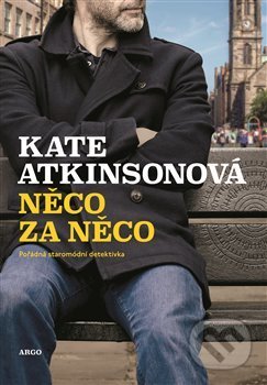 Kniha: Něco za něco (Kate Atkinson). Argo, 2020 Kniha: Něco za něco (Kate Atkinson). Argo, 2020