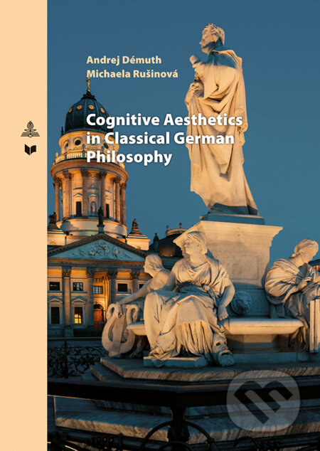 Kniha: Cognitive Aesthetics in Classical German Philosophy (Andrej Démuth a Michaela Rušinová). VEDA, Peter Lang, 2019 Kniha: Cognitive Aesthetics in Classical German Philosophy (Andrej Démuth a Michaela Rušinová). VEDA, Peter Lang, 2019