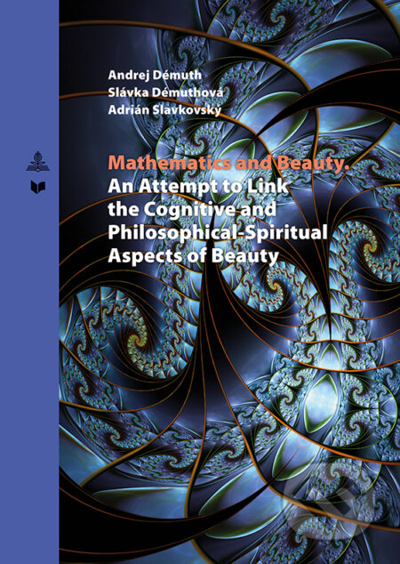 Kniha: Mathematics and Beauty An Attempt to Link the Cognitive and Philosophical-Spiritual Aspects of Beauty (Adrián Slavkovský, Andrej Démuth a Slávka Démuthová). VEDA, Peter Lang, 2019 Kniha: Mathematics and Beauty An Attempt to Link the Cognitive and Philosophical-Spiritual Aspects of Beauty (Adrián Slavkovský, Andrej Démuth a Slávka Démuthová). VEDA, Peter Lang, 2019