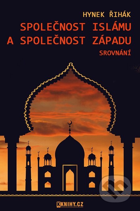 E-kniha: Společnost islámu a společnost Západu - srovnání (Hynek Řihák). KKnihy.cz E-kniha: Společnost islámu a společnost Západu - srovnání (Hynek Řihák). KKnihy.cz