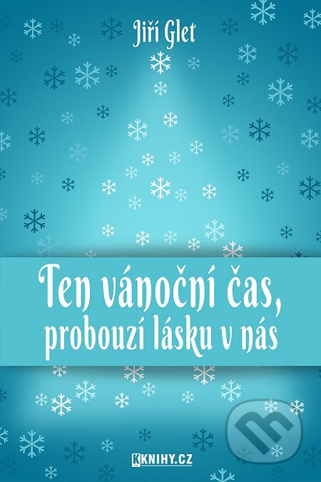 E-kniha: Ten vánoční čas, probouzí lásku v nás (Jiří Glet). KKnihy.cz E-kniha: Ten vánoční čas, probouzí lásku v nás (Jiří Glet). KKnihy.cz