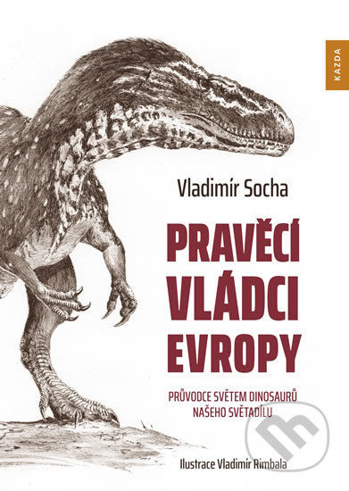 Kniha: Pravěcí vládci Evropy (Vladimír Socha). Nakladatelství KAZDA, 2020 Kniha: Pravěcí vládci Evropy (Vladimír Socha). Nakladatelství KAZDA, 2020