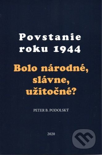 Kniha: Povstanie roku 1944 (Peter B. Podolský). Post Scriptum, 2020 Kniha: Povstanie roku 1944 (Peter B. Podolský). Post Scriptum, 2020