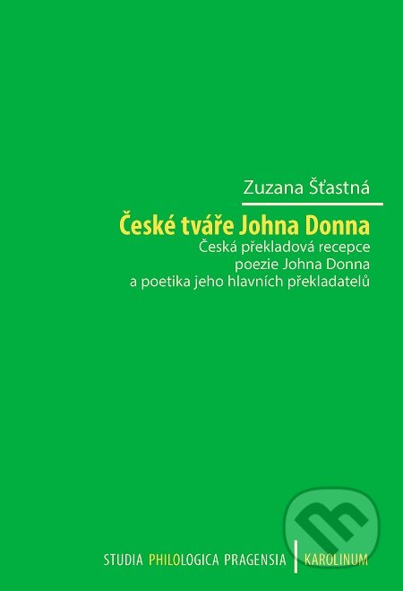 E-kniha: České tváře Johna Donna Česká překladová recepce poezie (Zuzana Šťastná). Karolinum, 2020 E-kniha: České tváře Johna Donna Česká překladová recepce poezie (Zuzana Šťastná). Karolinum, 2020