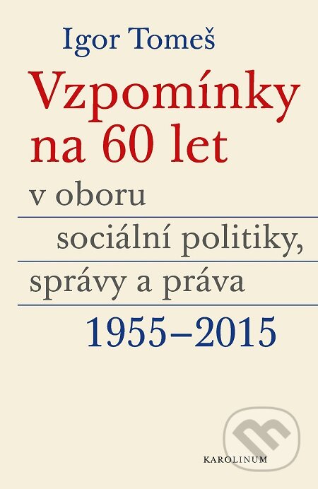 Vzpomínky na 60 let v oboru sociální politiky, správy a práva 1955-2015 - Igor Tomeš, Kateřina Šámalová, Kristina Koldinská, Karolinum, 2020