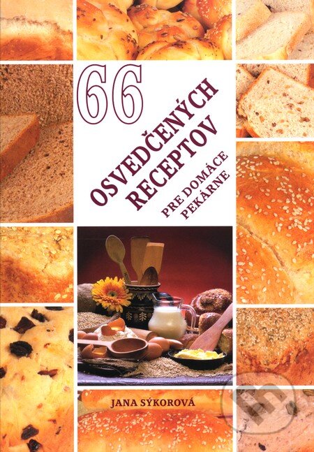 Kniha: 66 osvedčených receptov pre domáce pekárne (Jana Sýkorová). Ekopress, 2009 Kniha: 66 osvedčených receptov pre domáce pekárne (Jana Sýkorová). Ekopress, 2009