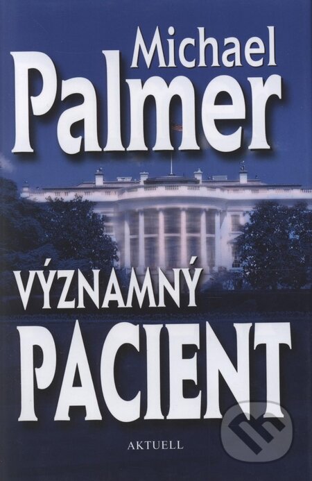 Kniha: Významný pacient (Michael Palmer). Aktuell, 2009 Kniha: Významný pacient (Michael Palmer). Aktuell, 2009