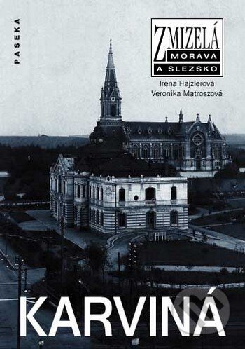 Kniha: Karviná (Irena Hajzlerová a Veronika Matroszová). Paseka, 2009 Kniha: Karviná (Irena Hajzlerová a Veronika Matroszová). Paseka, 2009