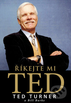 Kniha: Říkejte mi Ted (Bill Burke a Ted Turner). Eastone Books, 2009 Kniha: Říkejte mi Ted (Bill Burke a Ted Turner). Eastone Books, 2009