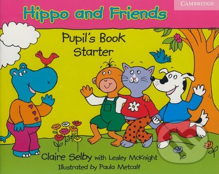 Kniha: Hippo and Friends - Starter - Pupil's Book (Claire Selby a Lesley McKnight). Cambridge University Press, 2006 Kniha: Hippo and Friends - Starter - Pupil's Book (Claire Selby a Lesley McKnight). Cambridge University Press, 2006