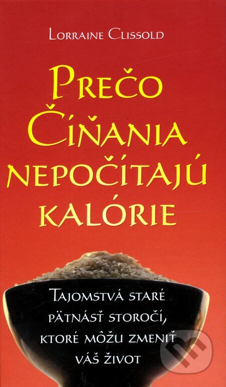 Kniha: Prečo Číňania nepočítajú kalórie (Lorraine Clissold). Slovart, 2009 Kniha: Prečo Číňania nepočítajú kalórie (Lorraine Clissold). Slovart, 2009