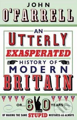 Kniha: An Utterly Exasperated History of Modern Britain (John O´Farrell). Doubleday, 2009 Kniha: An Utterly Exasperated History of Modern Britain (John O´Farrell). Doubleday, 2009
