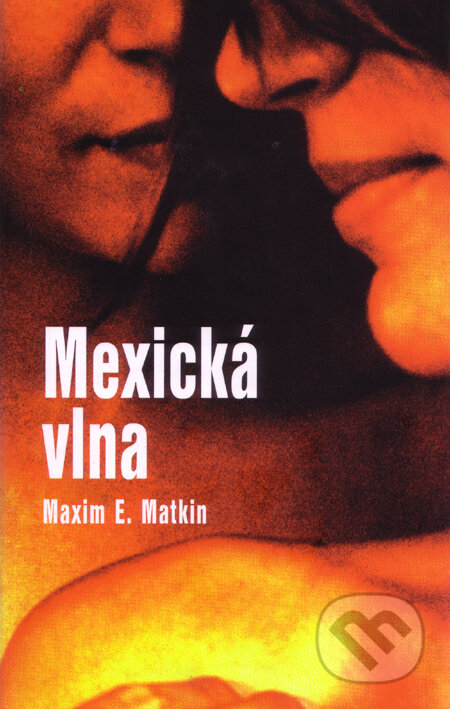 Kniha: Mexická vlna (s podpisom autora) (Maxim E. Matkin). Slovart, 2005 Kniha: Mexická vlna (s podpisom autora) (Maxim E. Matkin). Slovart, 2005