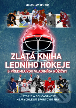 Zlatá kniha hokeje s předmluvou Vladimíra Růžičky - Miloslav Jenšík, XYZ, 2011