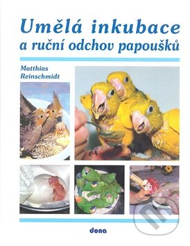 Kniha: Umělá inkubace a ruční odchov papoušků (Matthias Reinschmimidt). Dona, 2009 Kniha: Umělá inkubace a ruční odchov papoušků (Matthias Reinschmimidt). Dona, 2009