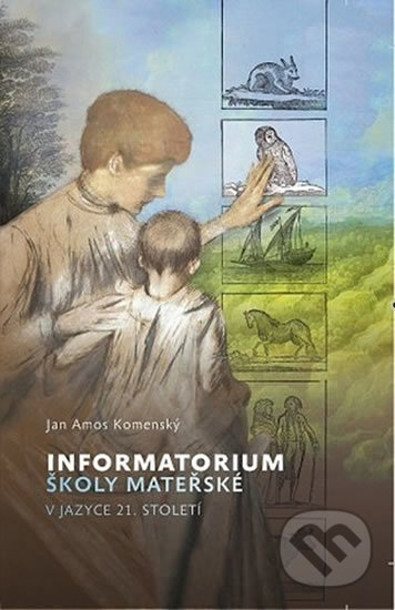 Kniha: Informatorium školy mateřské v jazyce 21. století (Ámos Jan Komenský). Poutníkova četba, 2020 Kniha: Informatorium školy mateřské v jazyce 21. století (Ámos Jan Komenský). Poutníkova četba, 2020