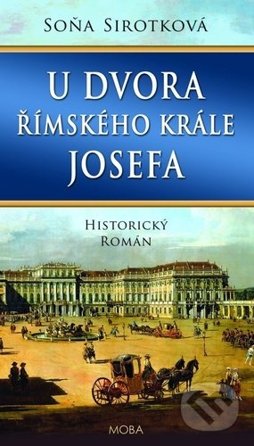 Kniha: U dvora římského krále Josefa (Soňa Sirotková). Moba, 2021 Kniha: U dvora římského krále Josefa (Soňa Sirotková). Moba, 2021